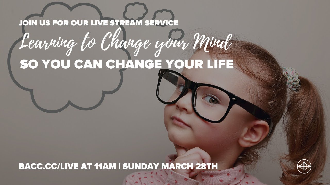 Learning to Change Your Mind So You Can Change Your Life | Bay Area Christian Church Live Stream