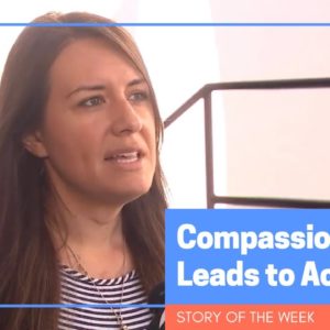 Compassion Leads to Action | Story of the Week