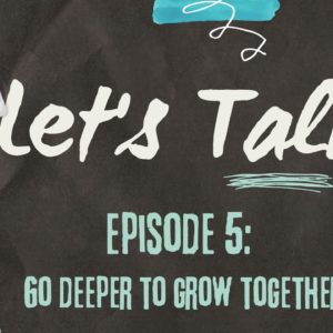 Go Deeper to Grow Together | Let's Talk
