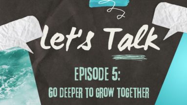 Go Deeper to Grow Together | Let's Talk