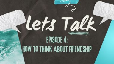 How to Think About Friendships | Introducing Let’s Talk, Part 4