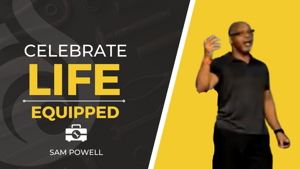 Celebrate Life | Equipped | Sam Powell