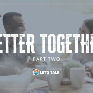 Finding Love In A World Full of Hate | Better Together, Part Two