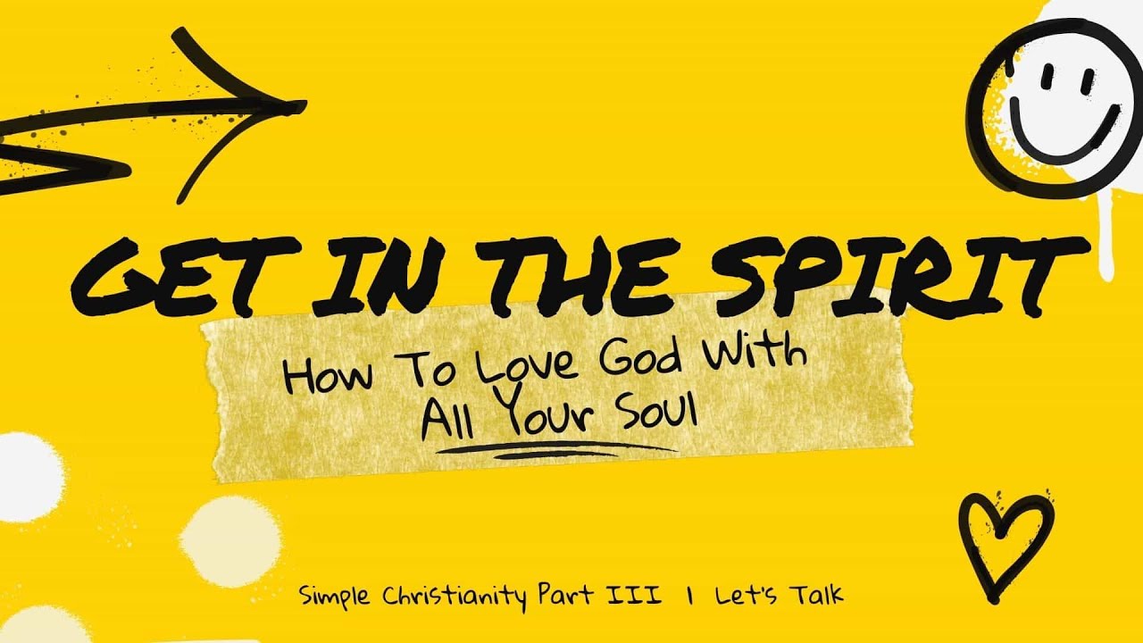 Get In the Spirit: How To Love God With All Your Soul | Simple Christianity, Part 3