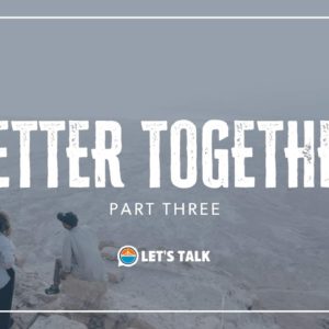 What's Love Got To Do With It? Better Together, Part 3