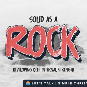 Solid as a Rock: Developing Deep Internal Strength | Simple Christianity Part 5