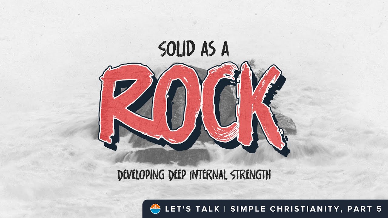 Solid as a Rock: Developing Deep Internal Strength | Simple Christianity Part 5