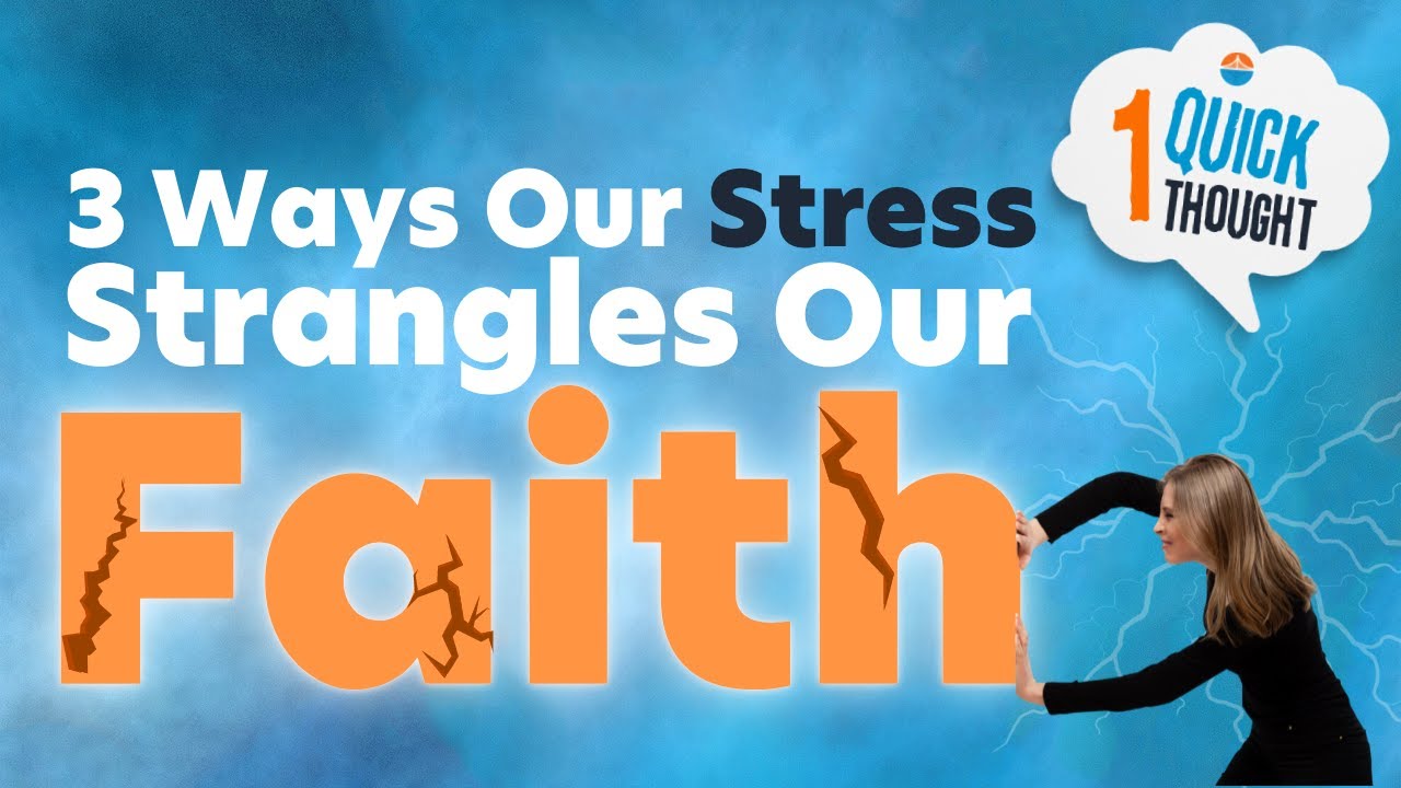 3 Ways Our Stress Strangles Our Faith | One Quick Thought