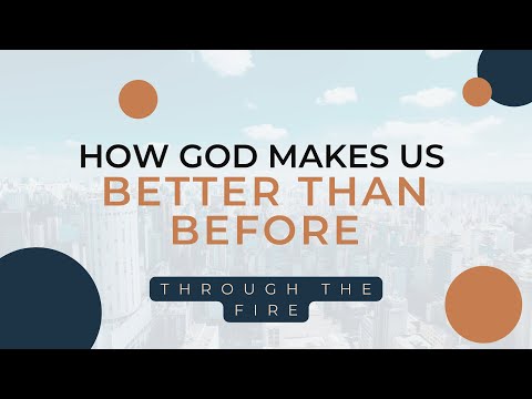 Through the Fire | How God Makes Us Better Than Before