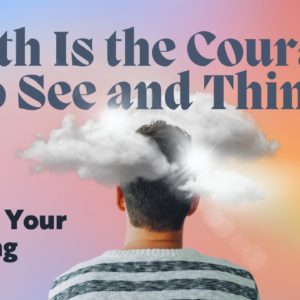 Faith is the courage to see and think | Change Your Thinking Part 2