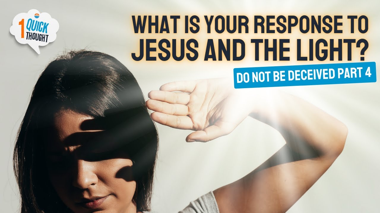 What Is Your Response To Jesus and The Light? | Do Not Be Deceived Part 4