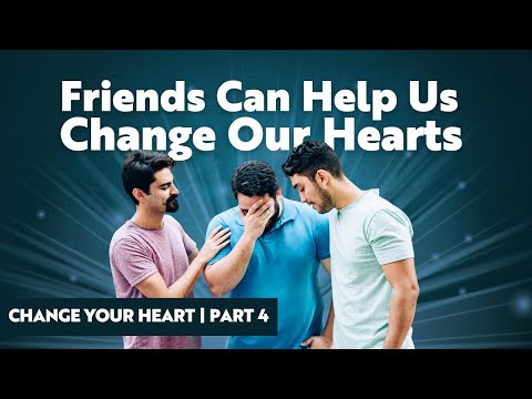 Friends Can Help Us Change Our Hearts | Change Your Heart Part 4