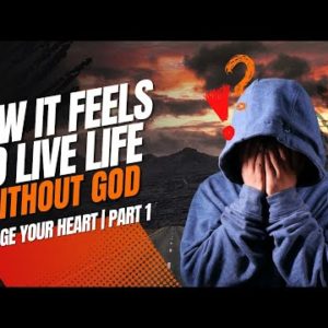 How It Feels To Live Life Without God | Change Your Heart Part 1