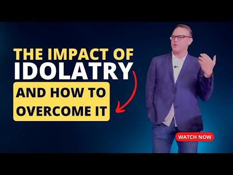 The Impact of Idolatry and How to Overcome It - Bill Ellis