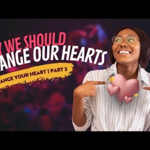 Why We Should Change Our Hearts | Change Your Heart Part 3