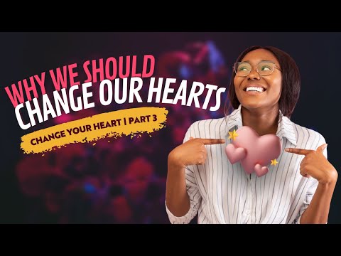 Why We Should Change Our Hearts | Change Your Heart Part 3