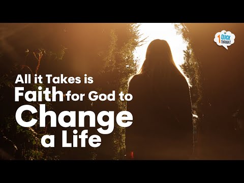 All It Takes Is Faith for God to Change a Life