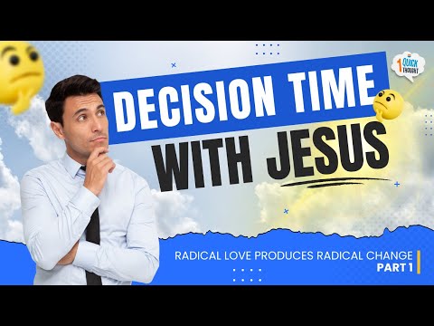 Decision Time With Jesus | Radical Love Produces Radical Change Part 1