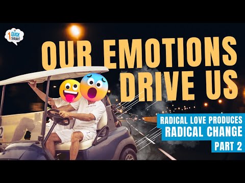 Our Emotions Drive Us | Radical Love Produces Radical Change Part 2