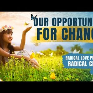 Our Opportunity For Change | Radical Love Produces Radical Change Part 3