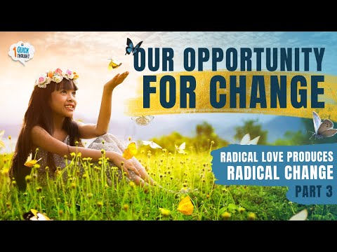 Our Opportunity For Change | Radical Love Produces Radical Change Part 3