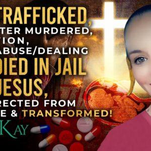 Sex Trafficked/Daughter Murdered/Abortion/Drug Abuse-Dealing/SHE DIED IN JAIL & MET JESUS! - EP56
