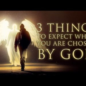 3 Things To Expect When You Are Chosen by God
