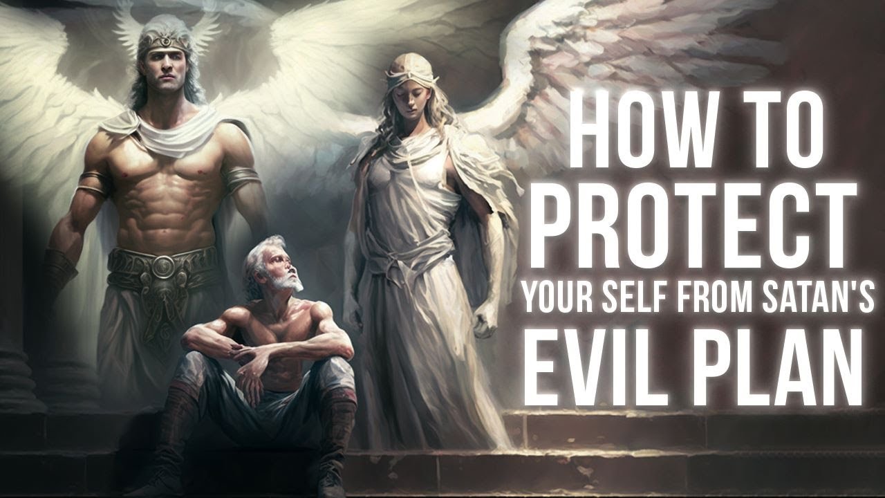 How To Protect Yourself From Satan's Evil Plan For Your Life