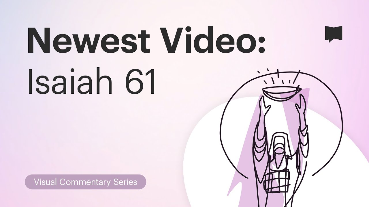 Newest Video • Isaiah 61 Visual Commentary