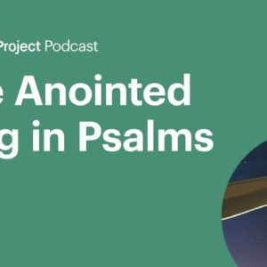 The Anointed King in Psalms • The Anointed Ep. 5