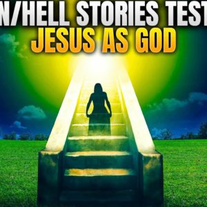 Heaven & Hell Stories Testify of Jesus as God!