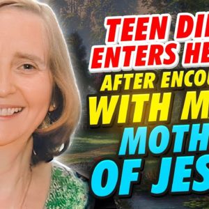 Teen Dies &  Enters Heaven After Encounter with Mary, Mother of Jesus