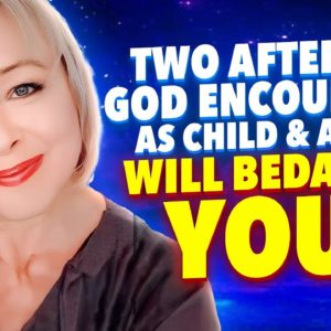 Two Afterlife God Encounters as Child & Adult Will BEDAZZLE You!