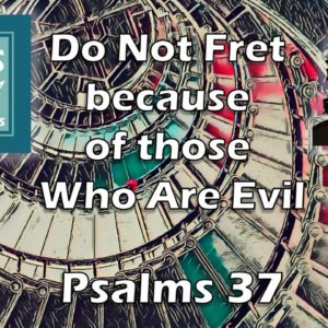 Do Not Fret Because of those Who Are Evil | Psalms 37 - Jesus Speaks