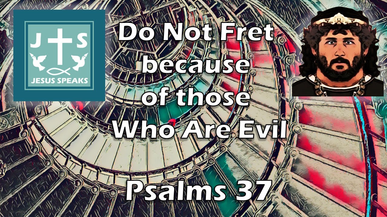 Do Not Fret Because of those Who Are Evil | Psalms 37 - Jesus Speaks