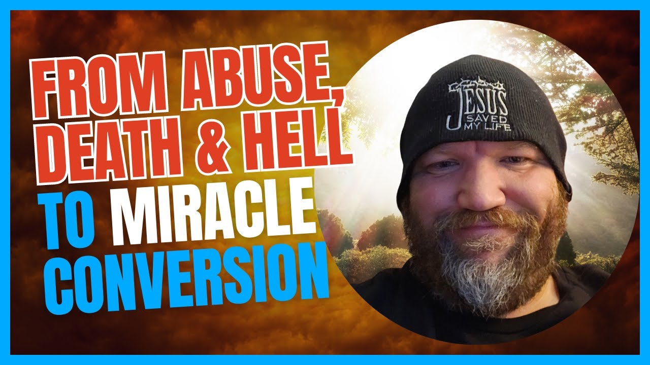 From Abuse, Death & Hell to Miracle Conversion