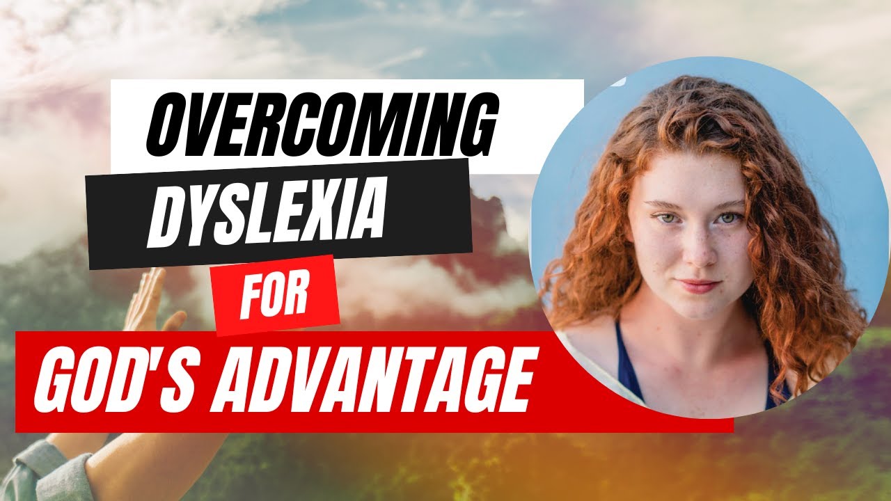 Overcoming Dyslexia for God's Advantage