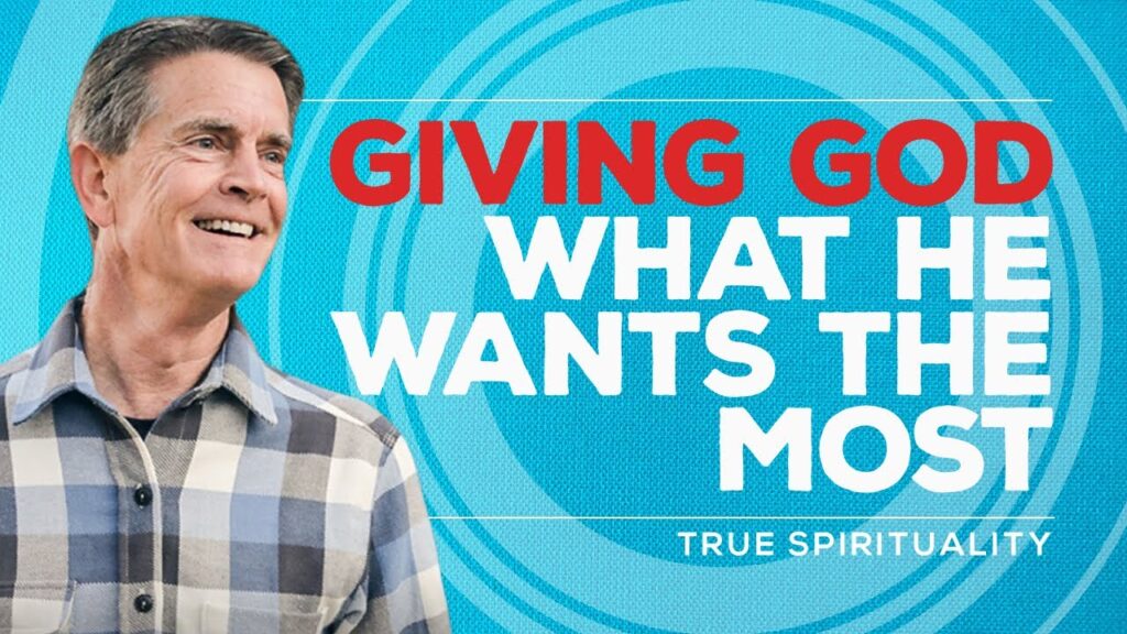 True Spirituality Series: Giving God What He Wants the Most | Chip Ingram